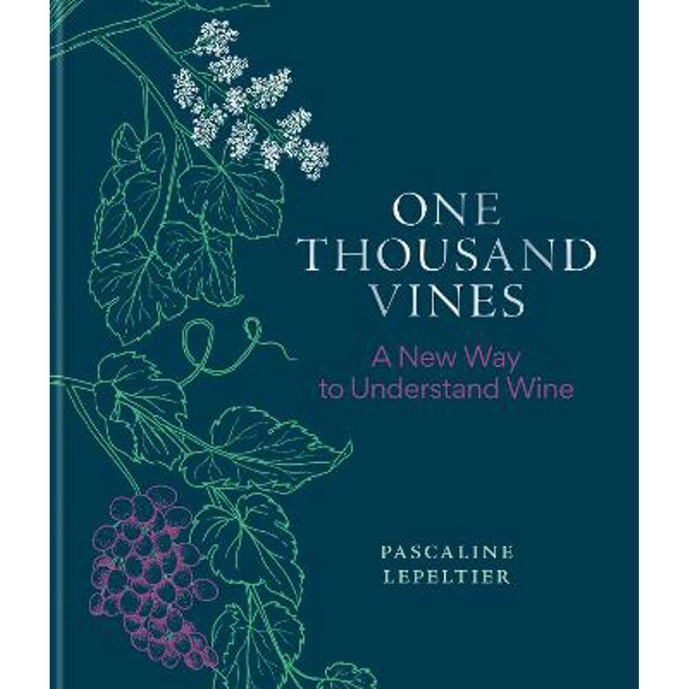 One Thousand Vines: A New Way to Understand Wine (Hardback) - Pascaline Lepeltier